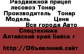 Раздвижной прицеп-лесовоз Тонар 8980 › Производитель ­ Тонар › Модель ­ 8 980 › Цена ­ 2 250 000 - Все города Авто » Спецтехника   . Алтайский край,Бийск г.